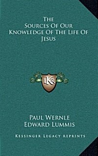 The Sources of Our Knowledge of the Life of Jesus (Hardcover)