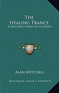 The Healing Trance: A Doctors Story of Hypnosis (Hardcover)