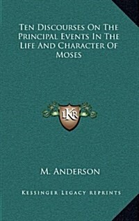Ten Discourses on the Principal Events in the Life and Character of Moses (Hardcover)