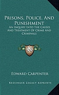 Prisons, Police, and Punishment: An Inquiry Into the Causes and Treatment of Crime and Criminals (Hardcover)