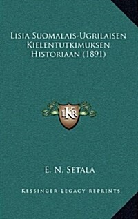 Lisia Suomalais-Ugrilaisen Kielentutkimuksen Historiaan (1891) (Hardcover)