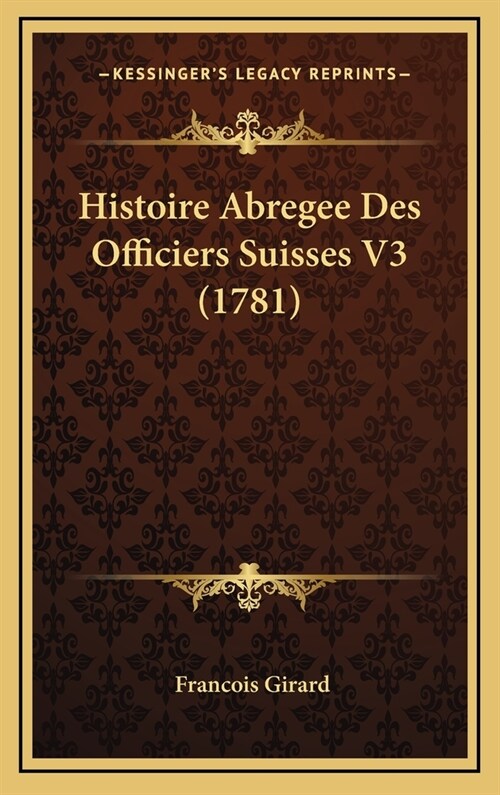 Histoire Abregee Des Officiers Suisses V3 (1781) (Hardcover)