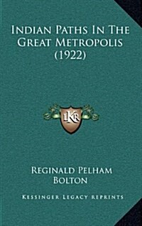 Indian Paths in the Great Metropolis (1922) (Hardcover)