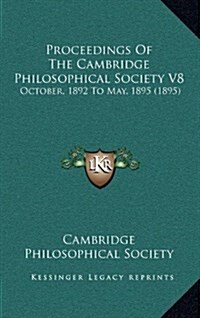 Proceedings of the Cambridge Philosophical Society V8: October, 1892 to May, 1895 (1895) (Hardcover)