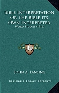 Bible Interpretation or the Bible Its Own Interpreter: Word Studies (1916) (Hardcover)