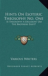 Hints on Esoteric Theosophy No. One: Is Theosophy a Delusion? Do the Brothers Exist? (Hardcover)