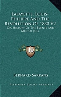 Lafayette, Louis-Philippe and the Revolution of 1830 V2: Or, History of the Events and Men of July (Hardcover)