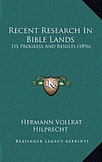 Recent Research in Bible Lands: Its Progress and Results (1896) (Hardcover)