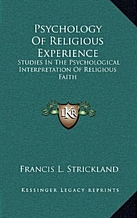 Psychology of Religious Experience: Studies in the Psychological Interpretation of Religious Faith (Hardcover)