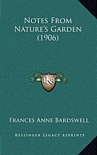 Notes from Natures Garden (1906) (Hardcover)