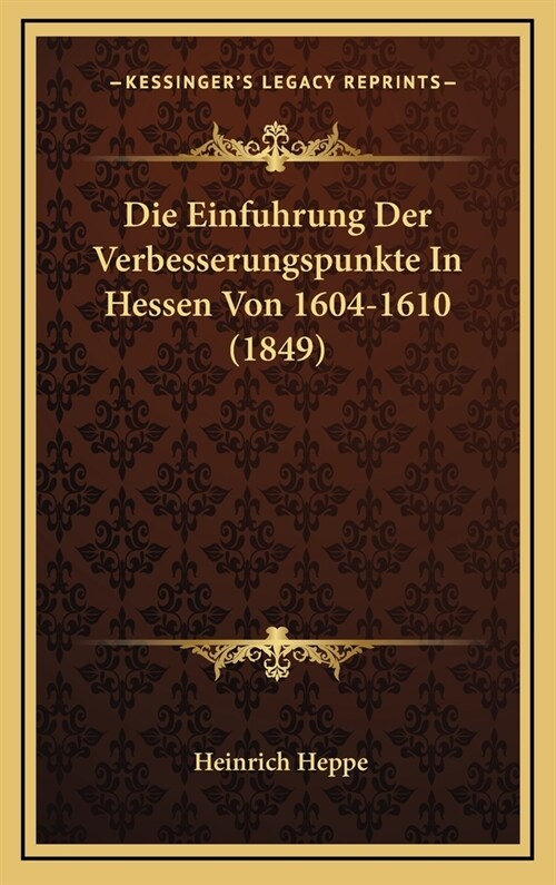 Die Einfuhrung Der Verbesserungspunkte in Hessen Von 1604-1610 (1849) (Hardcover)