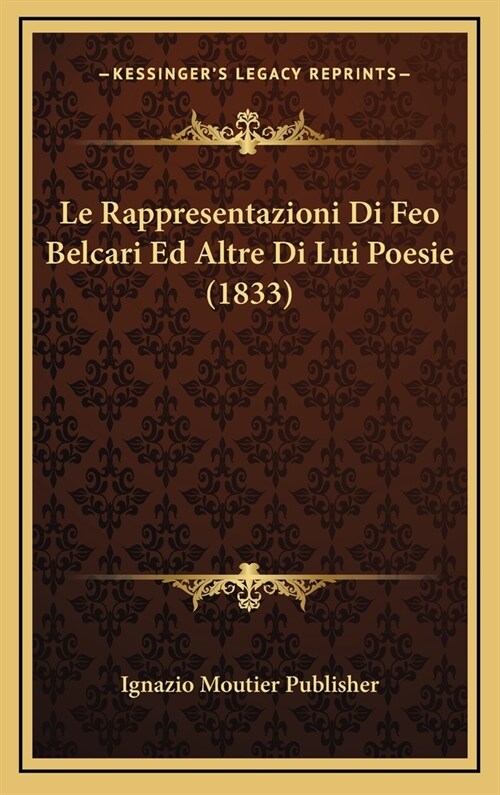 Le Rappresentazioni Di Feo Belcari Ed Altre Di Lui Poesie (1833) (Hardcover)