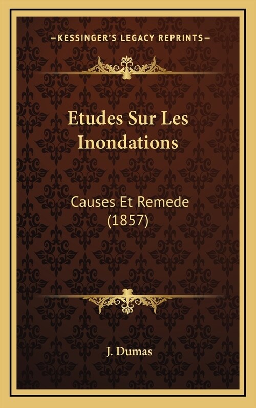 Etudes Sur Les Inondations: Causes Et Remede (1857) (Hardcover)