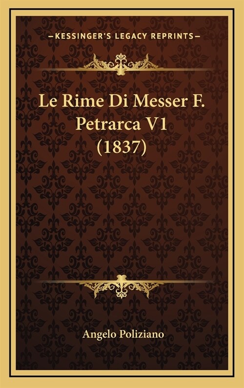 Le Rime Di Messer F. Petrarca V1 (1837) (Hardcover)