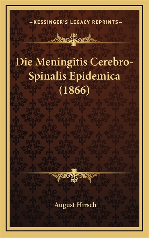 Die Meningitis Cerebro-Spinalis Epidemica (1866) (Hardcover)