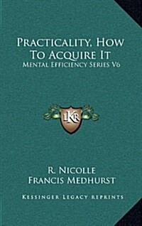 Practicality, How to Acquire It: Mental Efficiency Series V6 (Hardcover)