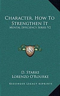 Character, How to Strengthen It: Mental Efficiency Series V2 (Hardcover)