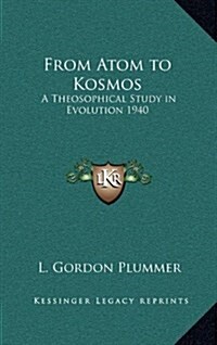 From Atom to Kosmos: A Theosophical Study in Evolution 1940 (Hardcover)