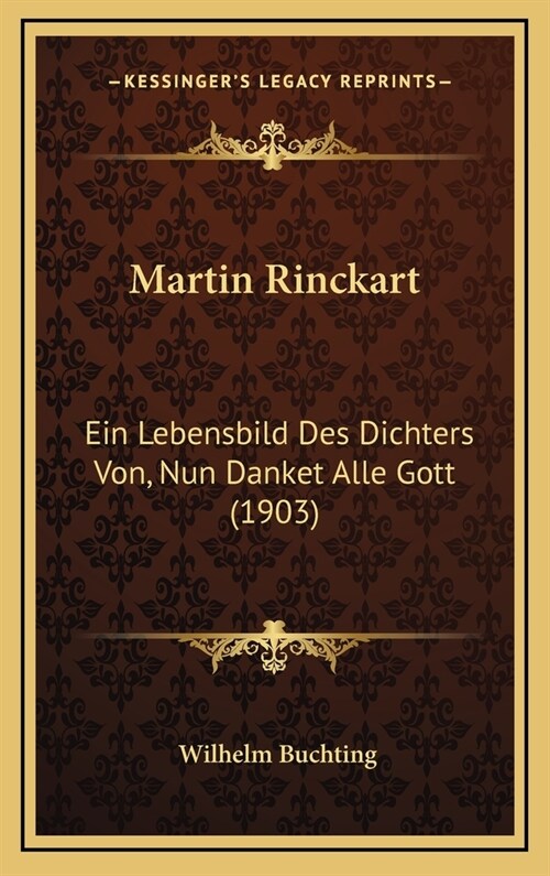 Martin Rinckart: Ein Lebensbild Des Dichters Von, Nun Danket Alle Gott (1903) (Hardcover)