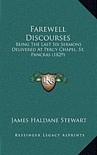 Farewell Discourses: Being the Last Six Sermons Delivered at Percy Chapel, St. Pancras (1829) (Hardcover)