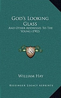 Gods Looking Glass: And Other Addresses to the Young (1902) (Hardcover)