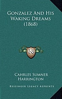 Gonzalez and His Waking Dreams (1868) (Hardcover)
