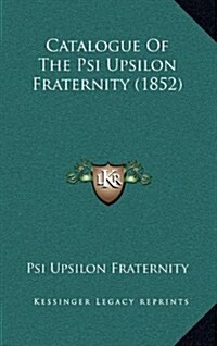 Catalogue of the Psi Upsilon Fraternity (1852) (Hardcover)