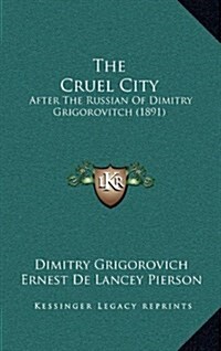 The Cruel City: After the Russian of Dimitry Grigorovitch (1891) (Hardcover)
