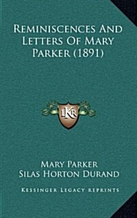 Reminiscences and Letters of Mary Parker (1891) (Hardcover)