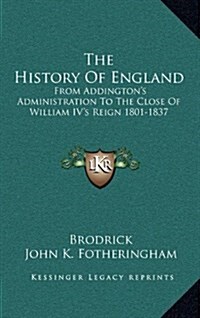 The History of England: From Addingtons Administration to the Close of William IVs Reign 1801-1837 (Hardcover)