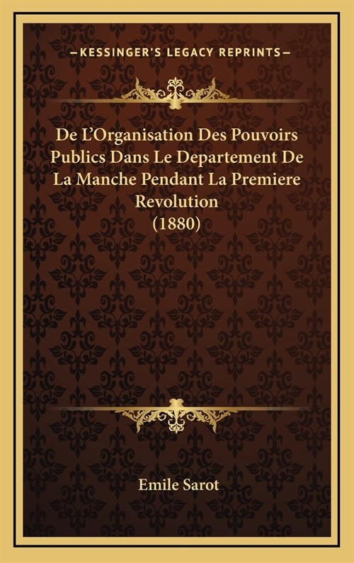 de LOrganisation Des Pouvoirs Publics Dans Le Departement de La Manche Pendant La Premiere Revolution (1880) (Hardcover)