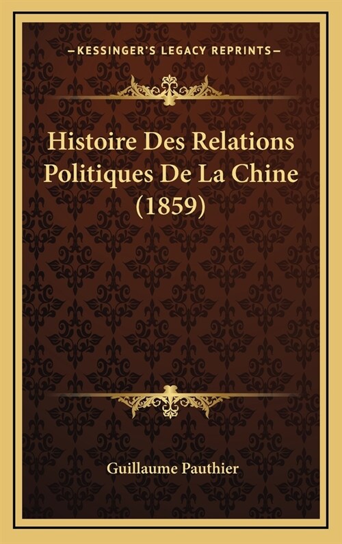 Histoire Des Relations Politiques de La Chine (1859) (Hardcover)