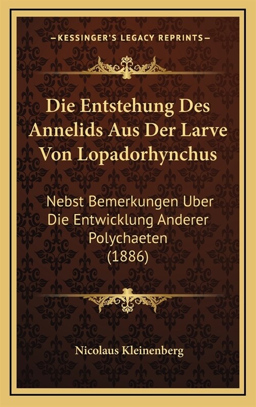 Die Entstehung Des Annelids Aus Der Larve Von Lopadorhynchus: Nebst Bemerkungen Uber Die Entwicklung Anderer Polychaeten (1886) (Hardcover)