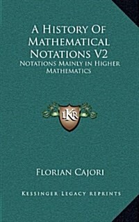 A History of Mathematical Notations V2: Notations Mainly in Higher Mathematics (Hardcover)