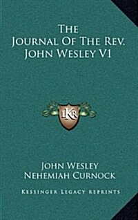 The Journal of the REV. John Wesley V1 (Hardcover)