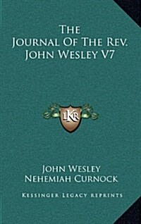 The Journal of the REV. John Wesley V7 (Hardcover)