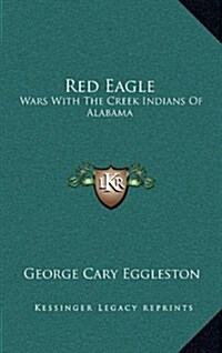 Red Eagle: Wars with the Creek Indians of Alabama (Hardcover)