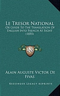 Le Tresor National: Or Guide to the Translation of English Into French at Sight (1855) (Hardcover)