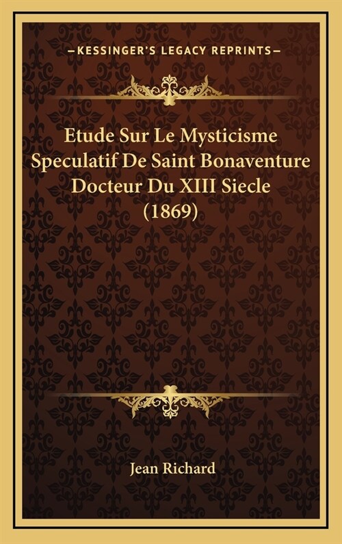 Etude Sur Le Mysticisme Speculatif de Saint Bonaventure Docteur Du XIII Siecle (1869) (Hardcover)