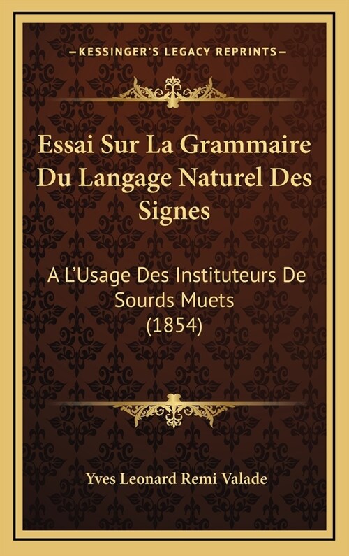 Essai Sur La Grammaire Du Langage Naturel Des Signes: A LUsage Des Instituteurs de Sourds Muets (1854) (Hardcover)