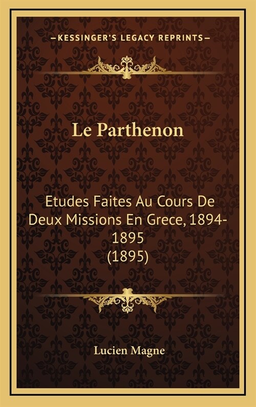 Le Parthenon: Etudes Faites Au Cours de Deux Missions En Grece, 1894-1895 (1895) (Hardcover)