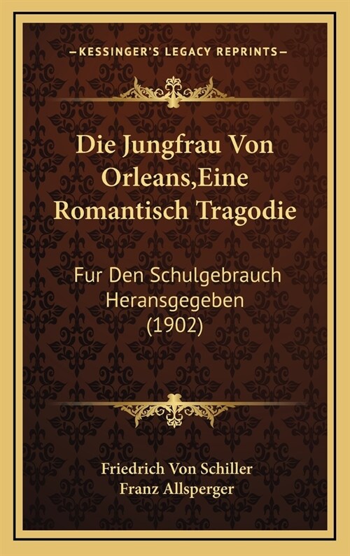Die Jungfrau Von Orleans, Eine Romantisch Tragodie: Fur Den Schulgebrauch Heransgegeben (1902) (Hardcover)