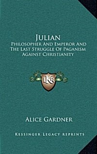 Julian: Philosopher and Emperor and the Last Struggle of Paganism Against Christianity (Hardcover)