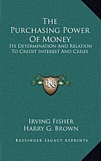 The Purchasing Power of Money: Its Determination and Relation to Credit Interest and Crises (Hardcover)