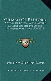Gilman of Redford: A Story of Boston and Harvard College on the Eve of the Revolutionary War 1770-1775 (Hardcover)