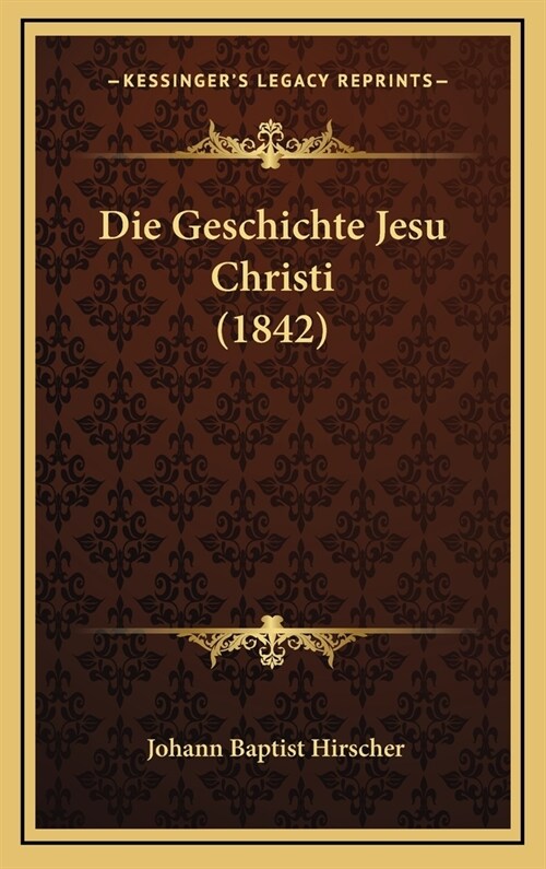 Die Geschichte Jesu Christi (1842) (Hardcover)