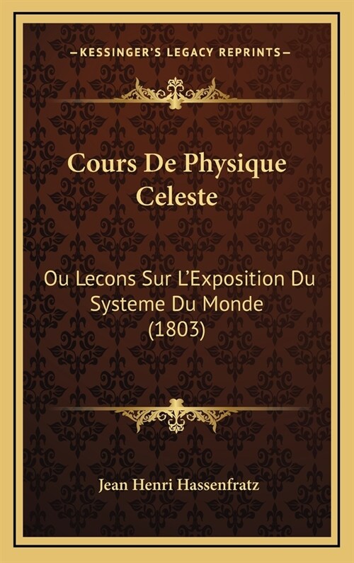 Cours de Physique Celeste: Ou Lecons Sur LExposition Du Systeme Du Monde (1803) (Hardcover)
