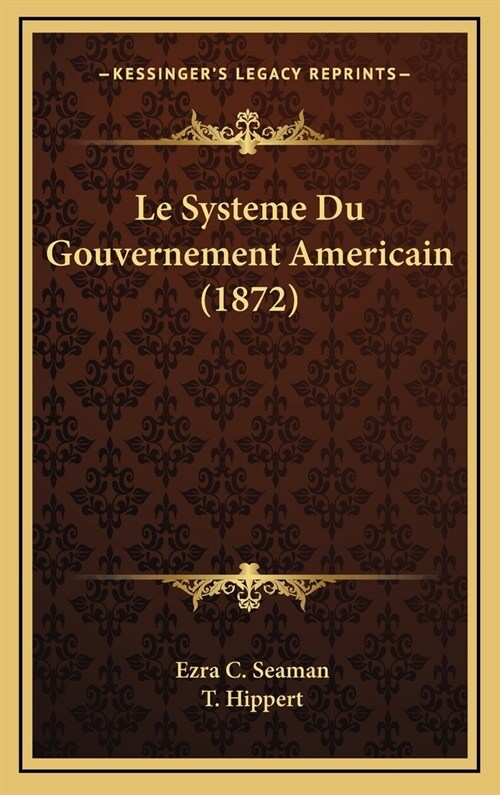 Le Systeme Du Gouvernement Americain (1872) (Hardcover)