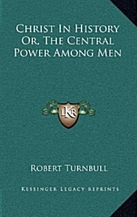 Christ in History Or, the Central Power Among Men (Hardcover)