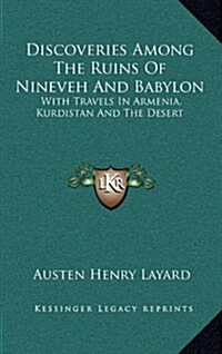 Discoveries Among the Ruins of Nineveh and Babylon: With Travels in Armenia, Kurdistan and the Desert (Hardcover)